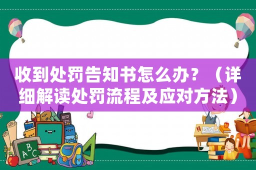 收到處罰告知書怎么辦？（詳細(xì)解讀處罰流程及應(yīng)對方法）