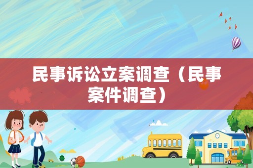 民事訴訟立案調(diào)查（民事案件調(diào)查）