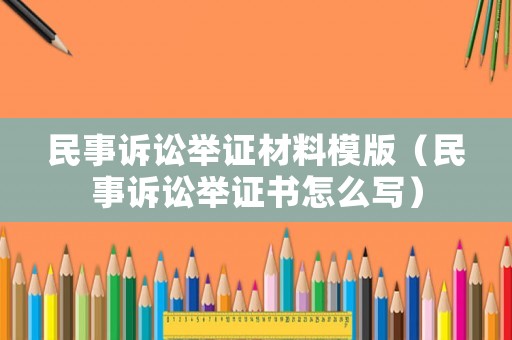 民事訴訟舉證材料模版（民事訴訟舉證書怎么寫）