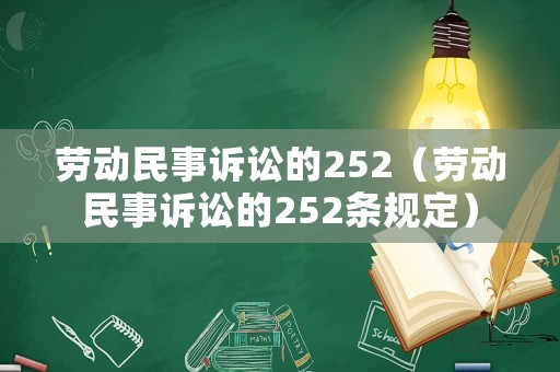 勞動民事訴訟的252（勞動民事訴訟的252條規(guī)定）