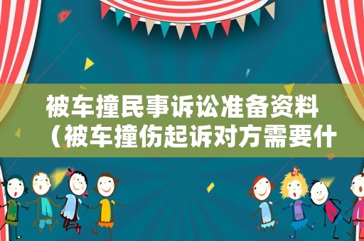 被車撞民事訴訟準(zhǔn)備資料（被車撞傷起訴對(duì)方需要什么材料）