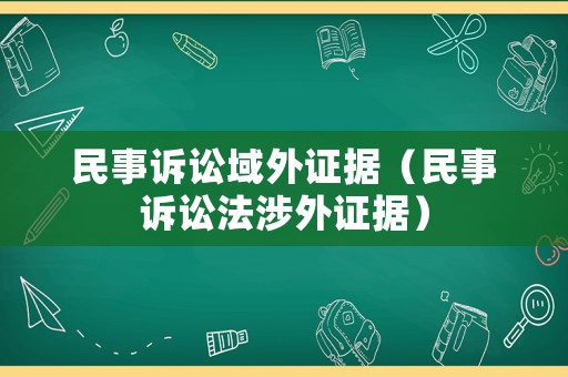 民事訴訟域外證據(jù)（民事訴訟法涉外證據(jù)）