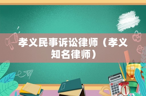 孝義民事訴訟律師（孝義知名律師）