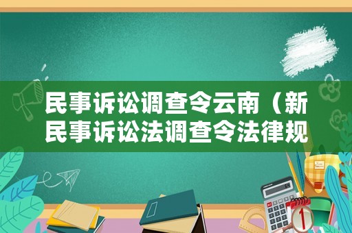 民事訴訟調(diào)查令云南（新民事訴訟法調(diào)查令法律規(guī)定）