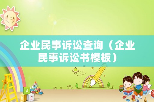 企業(yè)民事訴訟查詢（企業(yè)民事訴訟書模板）