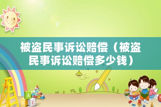 被盜民事訴訟賠償（被盜民事訴訟賠償多少錢）