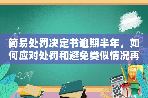簡易處罰決定書逾期半年，如何應(yīng)對處罰和避免類似情況再次發(fā)生？