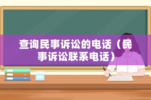 查詢民事訴訟的電話（民事訴訟聯(lián)系電話）
