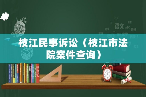 枝江民事訴訟（枝江市法院案件查詢）