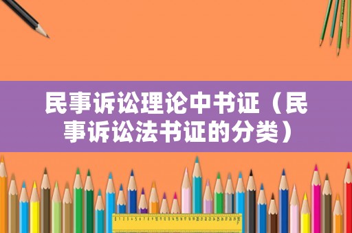 民事訴訟理論中書證（民事訴訟法書證的分類）