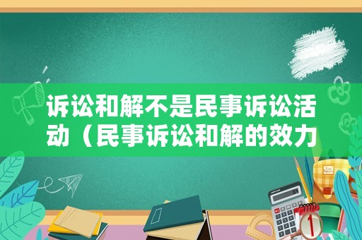訴訟和解不是民事訴訟活動（民事訴訟和解的效力）