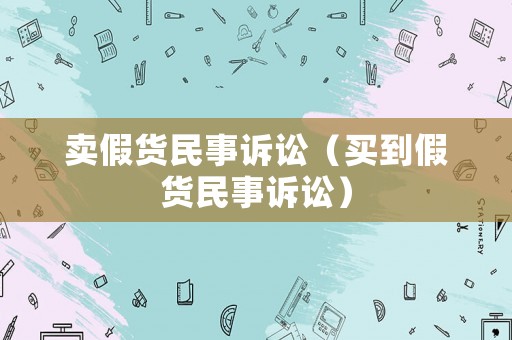 賣假貨民事訴訟（買到假貨民事訴訟）