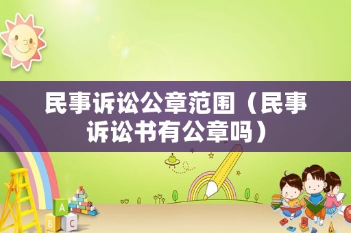 民事訴訟公章范圍（民事訴訟書(shū)有公章嗎）