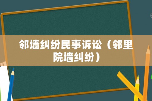 鄰墻糾紛民事訴訟（鄰里院墻糾紛）