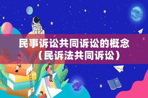 民事訴訟共同訴訟的概念（民訴法共同訴訟）