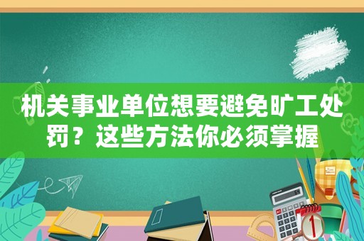 機關(guān)事業(yè)單位想要避免曠工處罰？這些方法你必須掌握