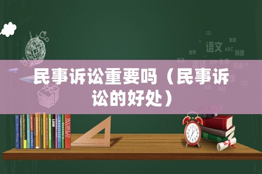 民事訴訟重要嗎（民事訴訟的好處）