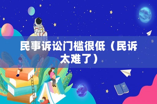 民事訴訟門(mén)檻很低（民訴太難了）