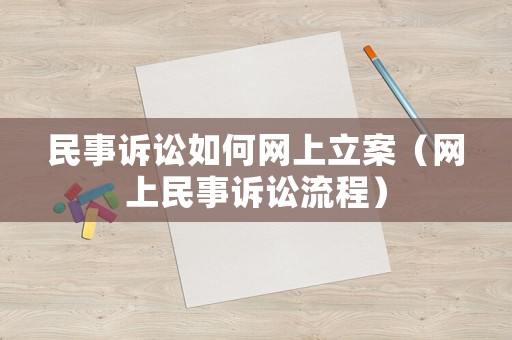 民事訴訟如何網(wǎng)上立案（網(wǎng)上民事訴訟流程）