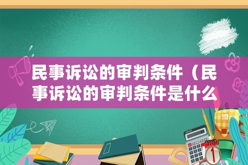 民事訴訟的審判條件（民事訴訟的審判條件是什么）