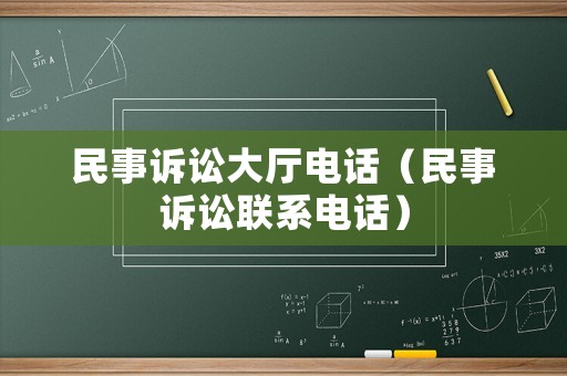 民事訴訟大廳電話（民事訴訟聯(lián)系電話）