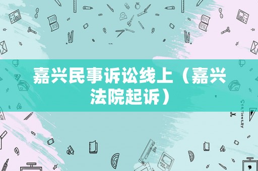 嘉興民事訴訟線上（嘉興法院起訴）