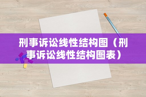 刑事訴訟線性結(jié)構(gòu)圖（刑事訴訟線性結(jié)構(gòu)圖表）