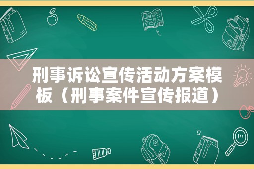 刑事訴訟宣傳活動方案模板（刑事案件宣傳報道）