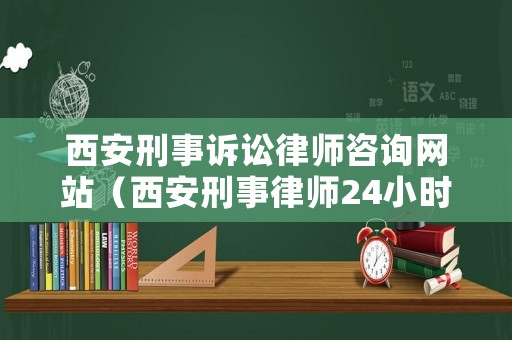 西安刑事訴訟律師咨詢網(wǎng)站（西安刑事律師24小時(shí)咨詢）