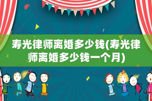 壽光律師離婚多少錢(壽光律師離婚多少錢一個(gè)月)