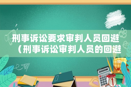 刑事訴訟要求審判人員回避（刑事訴訟審判人員的回避）