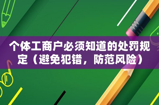 個(gè)體工商戶必須知道的處罰規(guī)定（避免犯錯(cuò)，防范風(fēng)險(xiǎn)）
