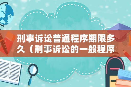 刑事訴訟普通程序期限多久（刑事訴訟的一般程序）