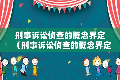 刑事訴訟偵查的概念界定（刑事訴訟偵查的概念界定是什么）