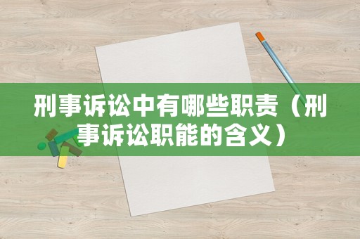 刑事訴訟中有哪些職責(zé)（刑事訴訟職能的含義）