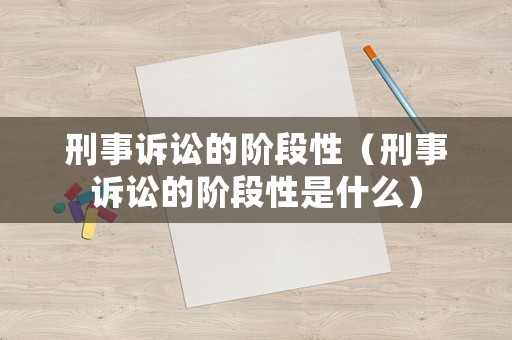 刑事訴訟的階段性（刑事訴訟的階段性是什么）