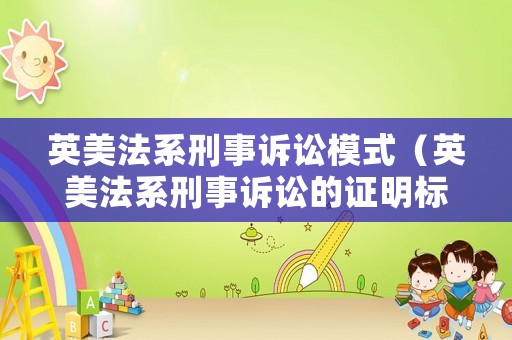 英美法系刑事訴訟模式（英美法系刑事訴訟的證明標(biāo)準(zhǔn)表述是）