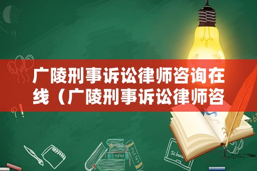 廣陵刑事訴訟律師咨詢?cè)诰€（廣陵刑事訴訟律師咨詢?cè)诰€）