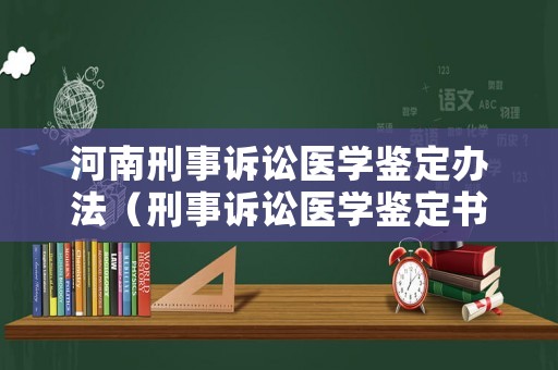 河南刑事訴訟醫(yī)學(xué)鑒定辦法（刑事訴訟醫(yī)學(xué)鑒定書）
