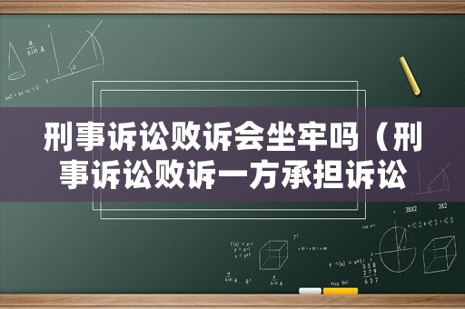 刑事訴訟敗訴會(huì)坐牢嗎（刑事訴訟敗訴一方承擔(dān)訴訟費(fèi)用）