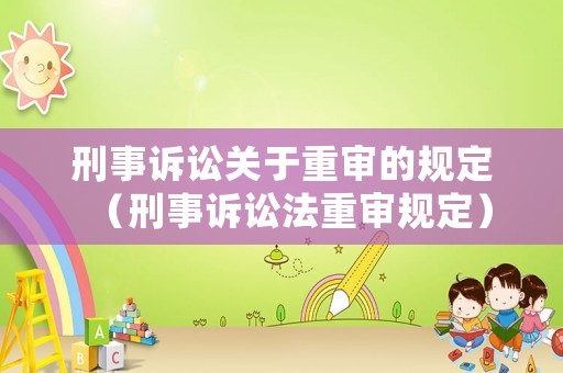 刑事訴訟關(guān)于重審的規(guī)定（刑事訴訟法重審規(guī)定）