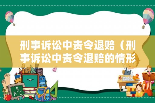 刑事訴訟中責(zé)令退賠（刑事訴訟中責(zé)令退賠的情形）