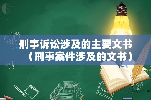 刑事訴訟涉及的主要文書(shū)（刑事案件涉及的文書(shū)）