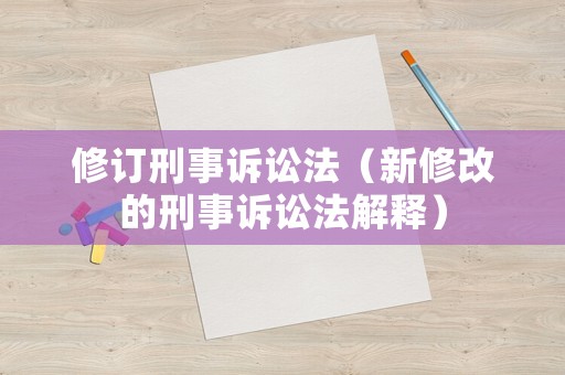 修訂刑事訴訟法（新修改的刑事訴訟法解釋）