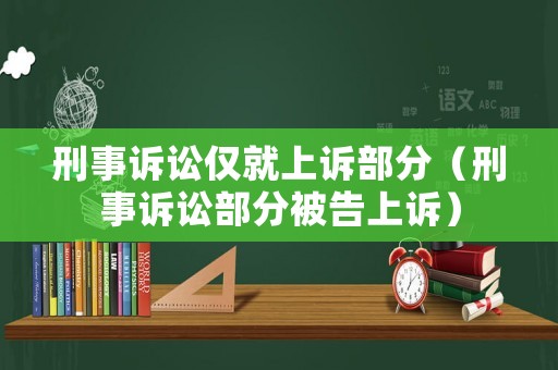 刑事訴訟僅就上訴部分（刑事訴訟部分被告上訴）