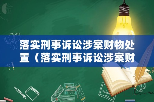 落實(shí)刑事訴訟涉案財(cái)物處置（落實(shí)刑事訴訟涉案財(cái)物處置規(guī)定）