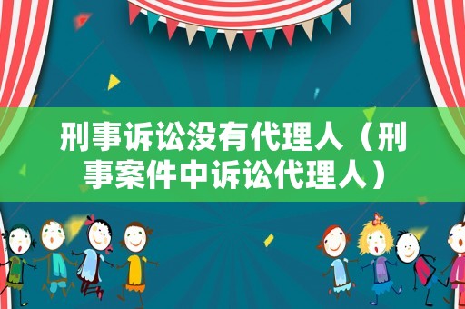 刑事訴訟沒有代理人（刑事案件中訴訟代理人）