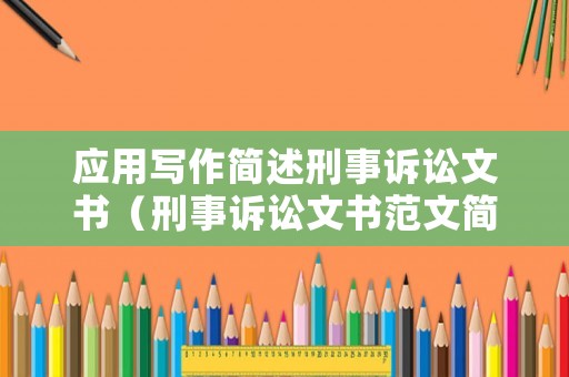 應(yīng)用寫作簡(jiǎn)述刑事訴訟文書（刑事訴訟文書范文簡(jiǎn)短）