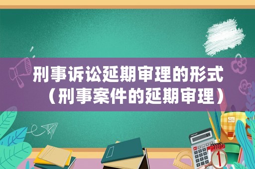 刑事訴訟延期審理的形式（刑事案件的延期審理）