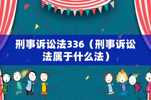 刑事訴訟法336（刑事訴訟法屬于什么法）
